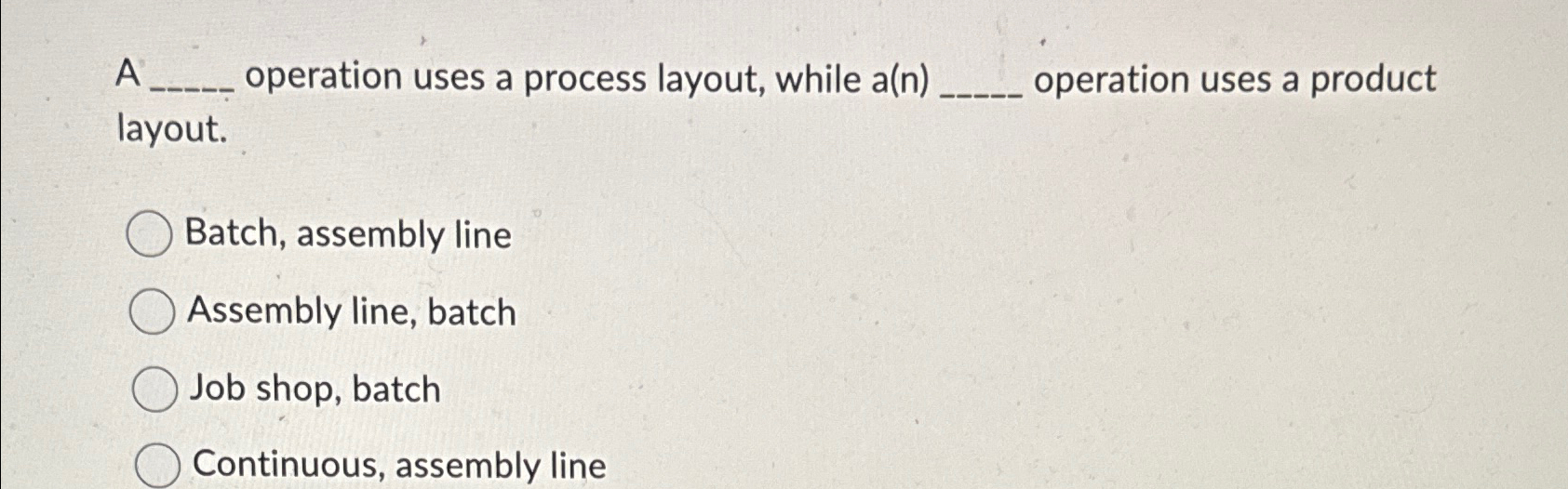  A operation uses a process layout, while a(n) operation uses a