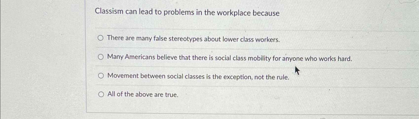  Classism can lead to problems in the workplace because There are