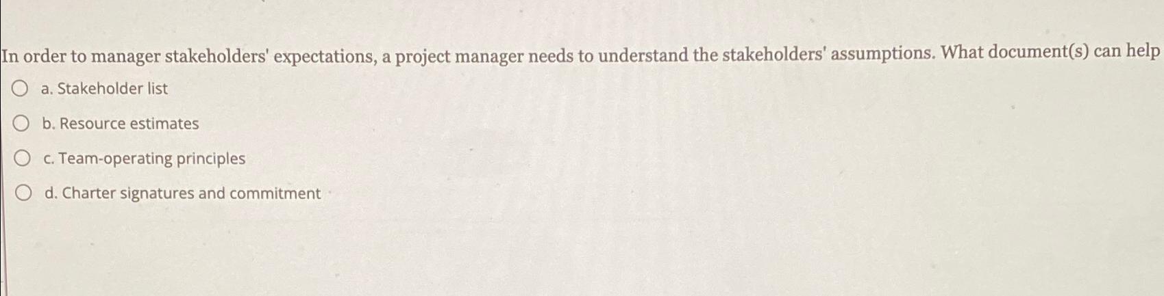  In order to manager stakeholders' expectations, a project manager needs to