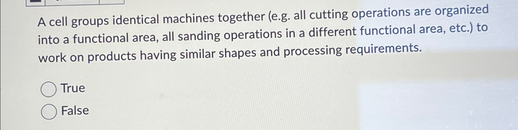  A cell groups identical machines together (e.g. all cutting operations are