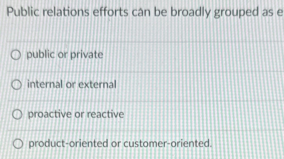  Public relations efforts cn be broadly grouped as e public or