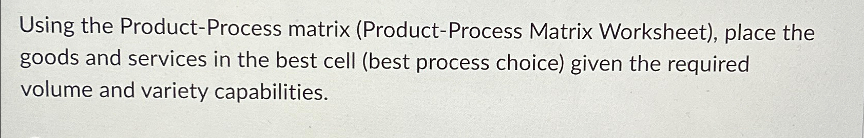  Using the Product-Process matrix (Product-Process Matrix Worksheet), place the goods and