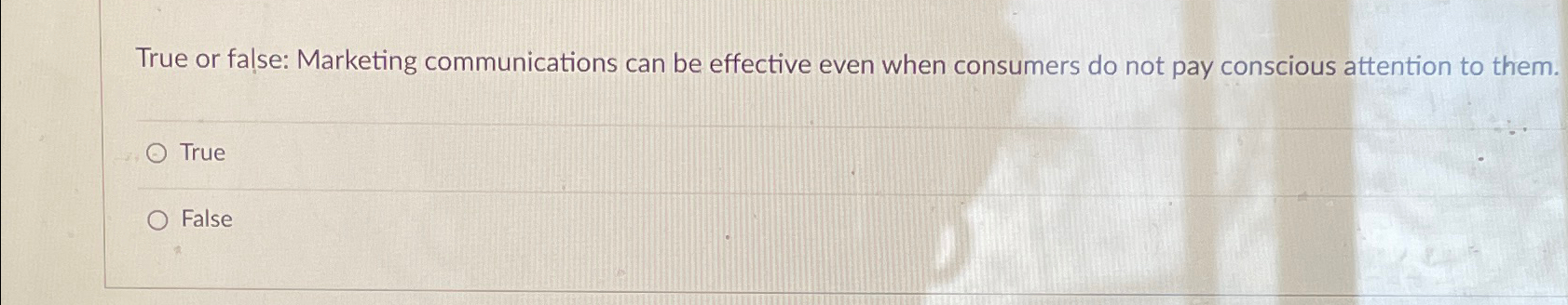  True or false: Marketing communications can be effective even when consumers