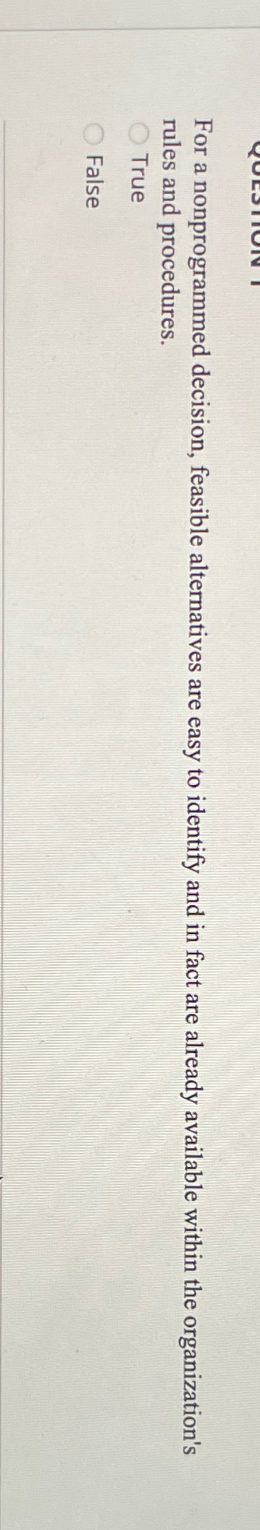  For a nonprogrammed decision, feasible alternatives are easy to identify and