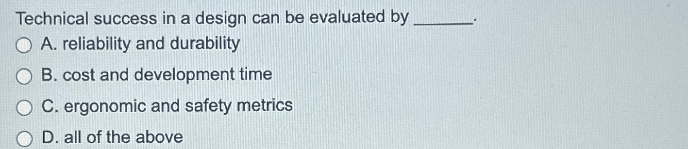  Technical success in a design can be evaluated by A. reliability