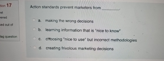  Action standards prevent marketers from a. making the wrong decisions b.
