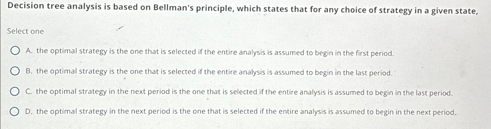  Decision tree analysis is based on Bellman's principle, which states that
