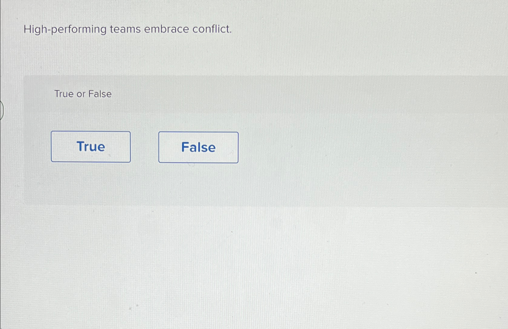  High-performing teams embrace conflict. True or False 