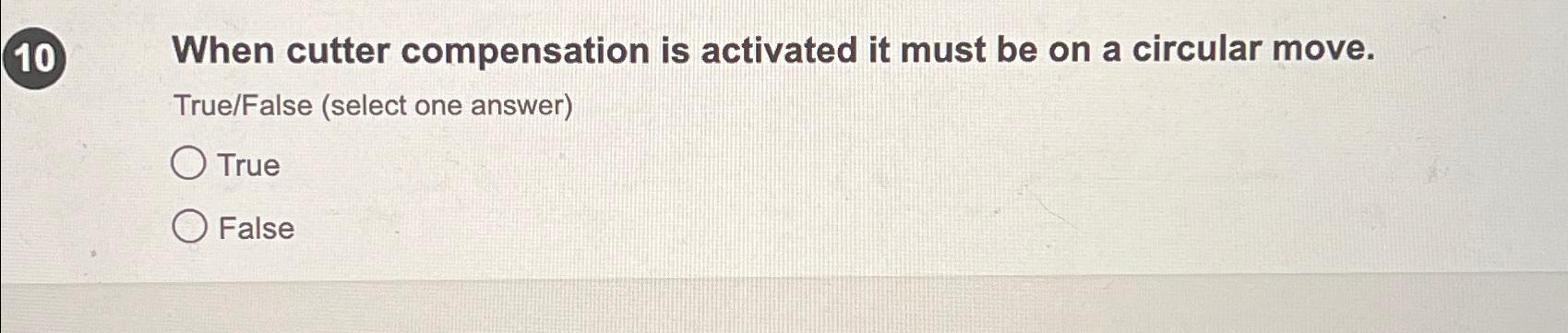  (10) When cutter compensation is activated it must be on a