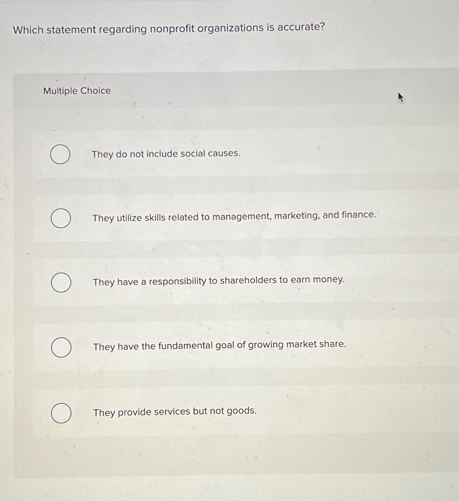  Which statement regarding nonprofit organizations is accurate? Multiple Choice They do