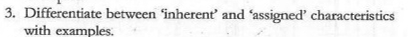  Differentiate between 'inherent' and 'assigned' characteristics with examples: 