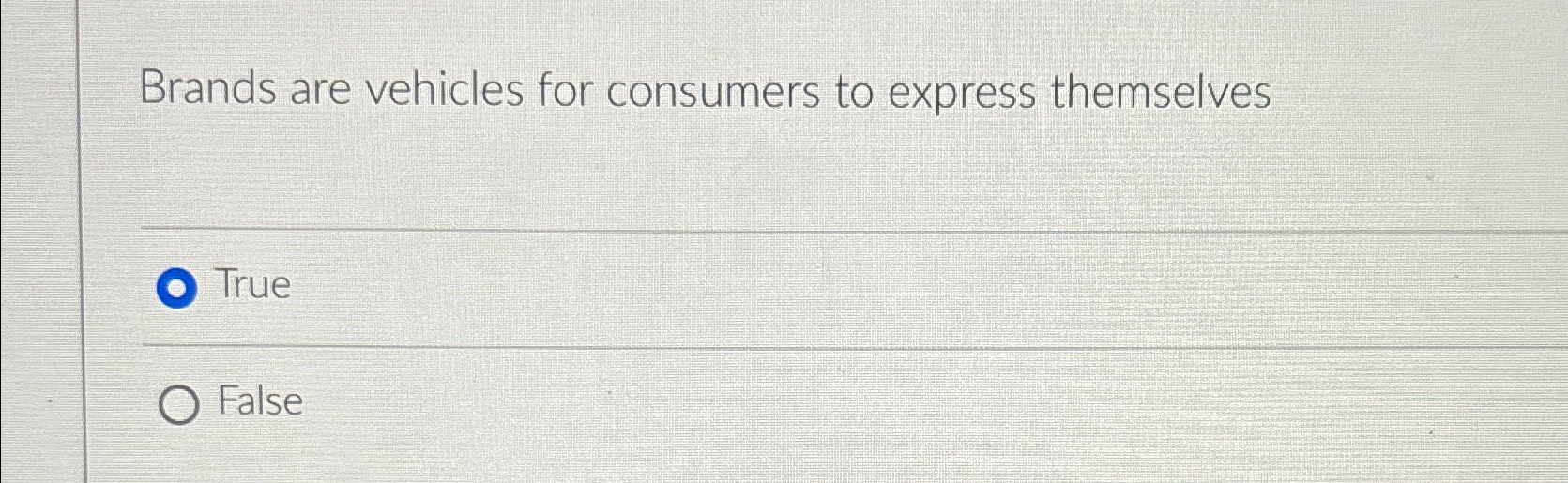  Brands are vehicles for consumers to express themselves True False 