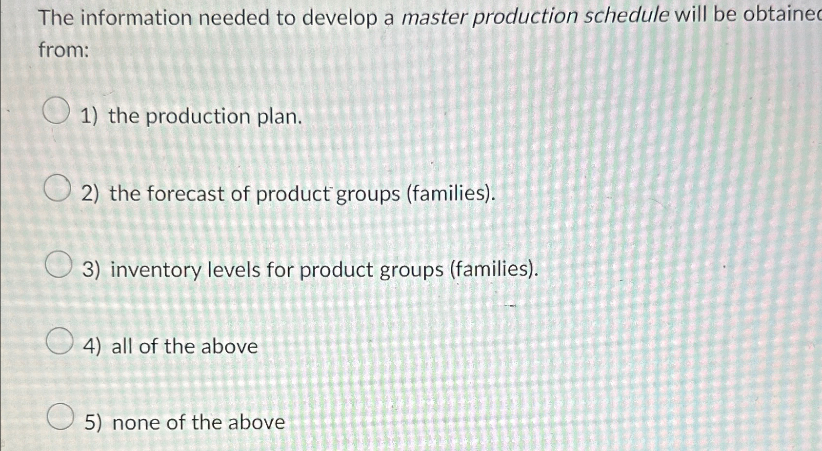  The information needed to develop a master production schedule will be
