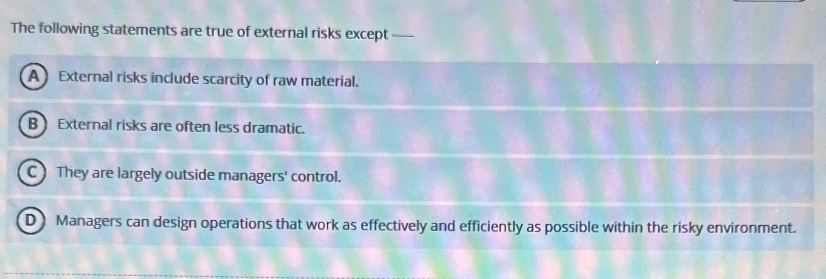  The following statements are true of external risks except External risks