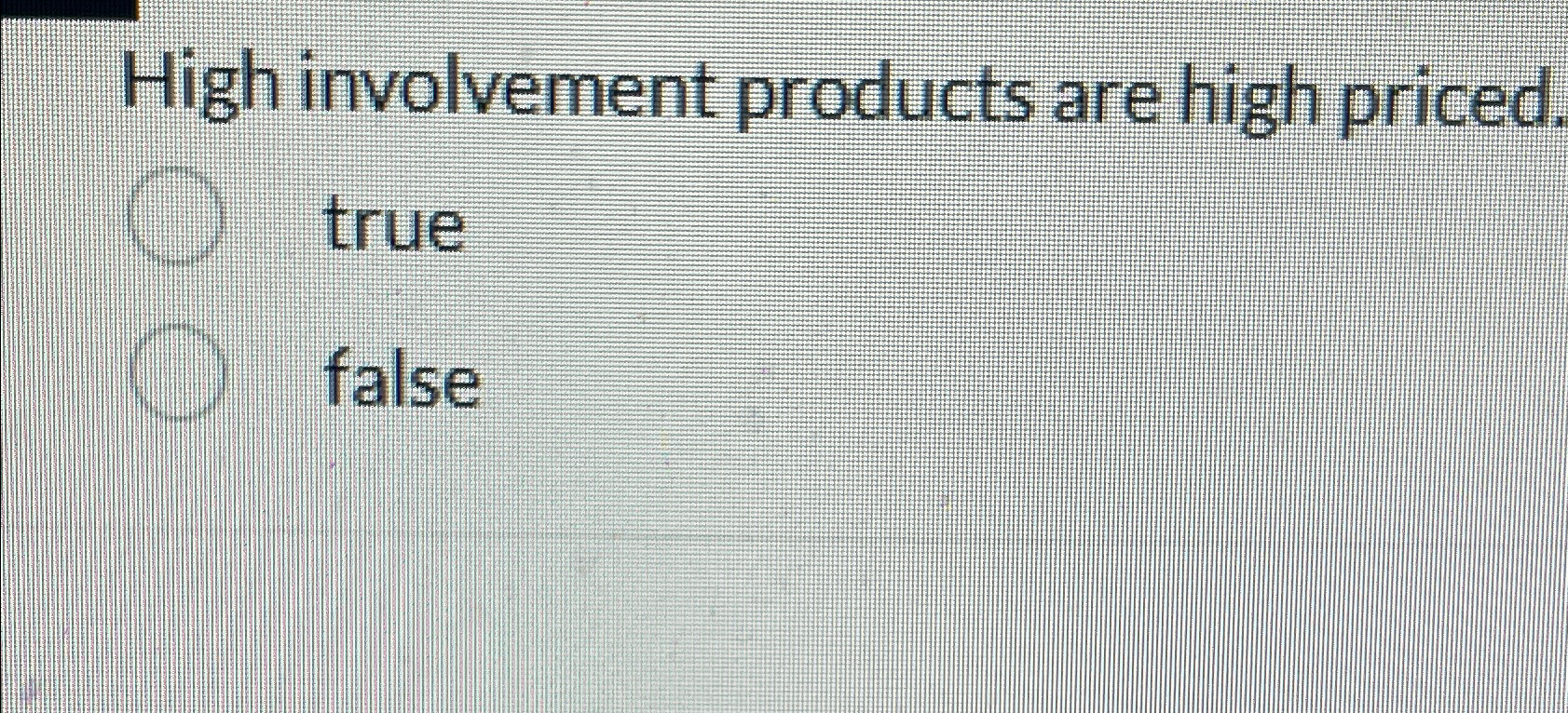  High involvement products are high priced. true false 