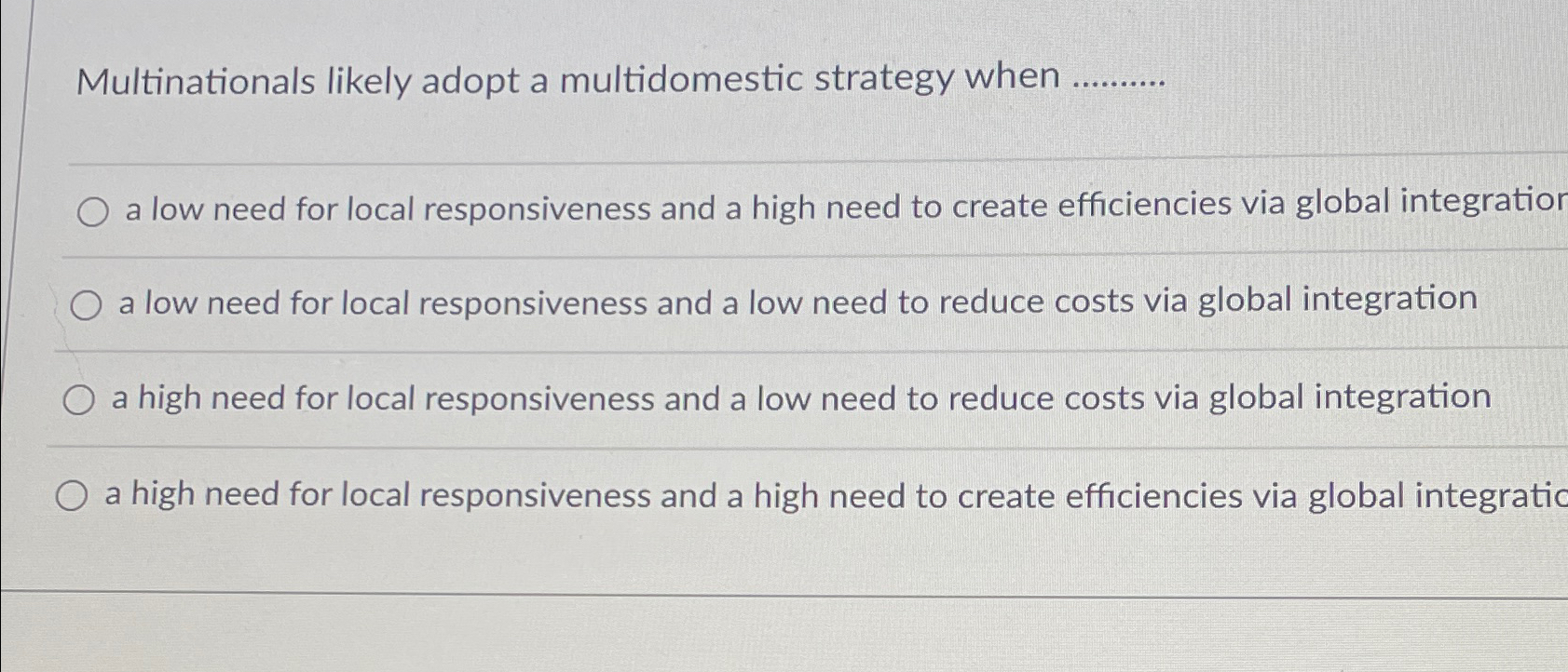  Multinationals likely adopt a multidomestic strategy when a low need for