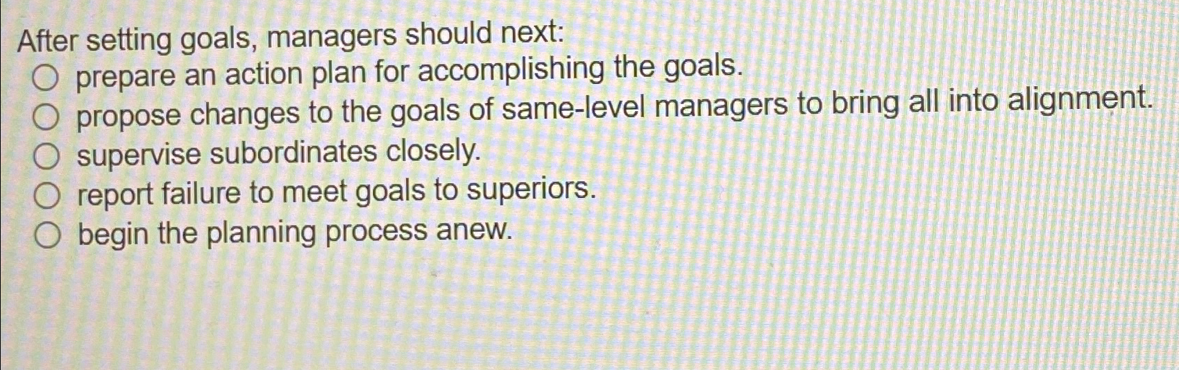  After setting goals, managers should next: prepare an action plan for