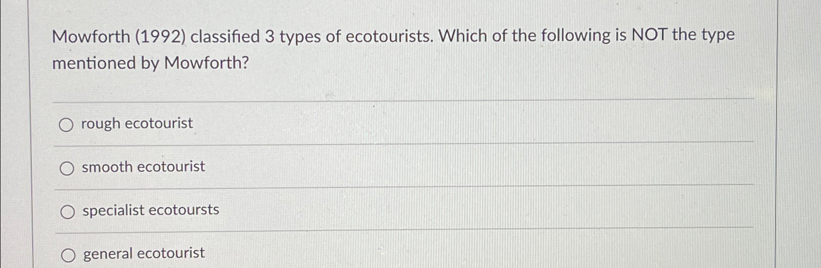  Mowforth (1992) classified 3 types of ecotourists. Which of the following