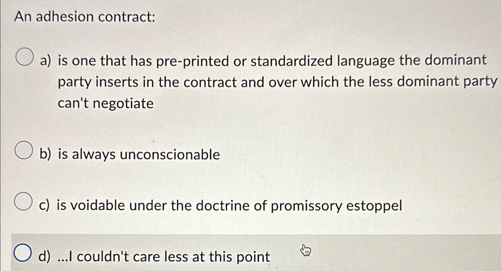  An adhesion contract: a) is one that has pre-printed or standardized