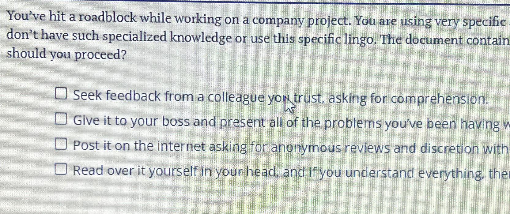  You've hit a roadblock while working on a company project. You