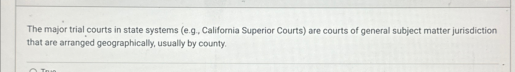  The major trial courts in state systems (e.g., California Superior Courts)