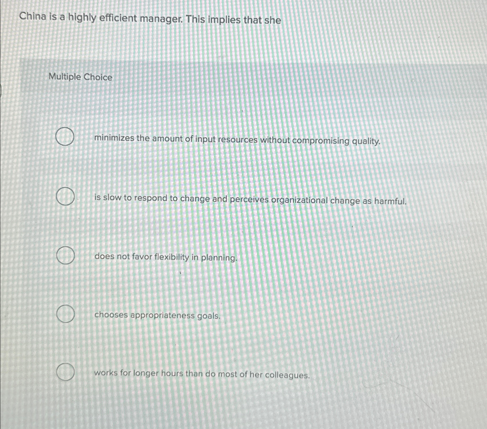  China is a highly efficient manager. This implies that she Multiple