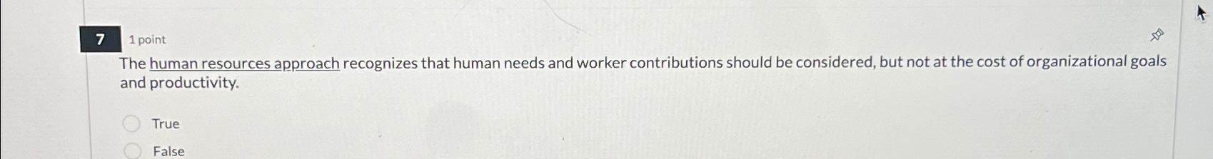  1 point The human resources approach recognizes that human needs and