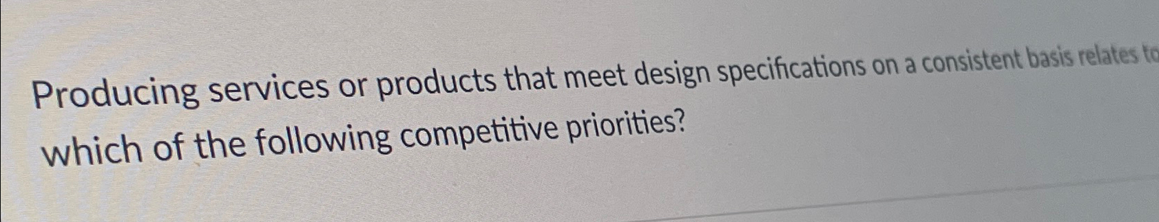  Producing services or products that meet design specifications on a consistent
