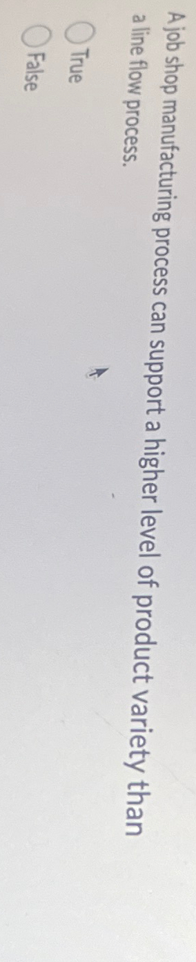  A job shop manufacturing process can support a higher level of