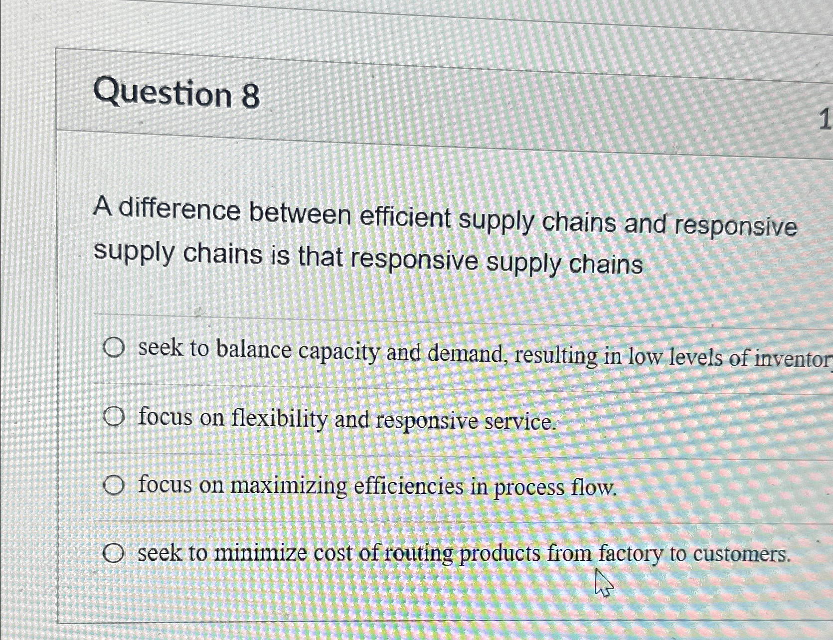  Question 8 A difference between efficient supply chains and responsive supply