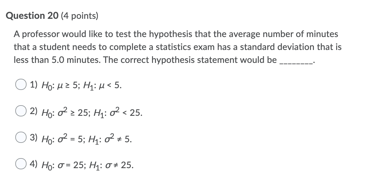 Please answer question Question 20 (4 points) A professor would like to