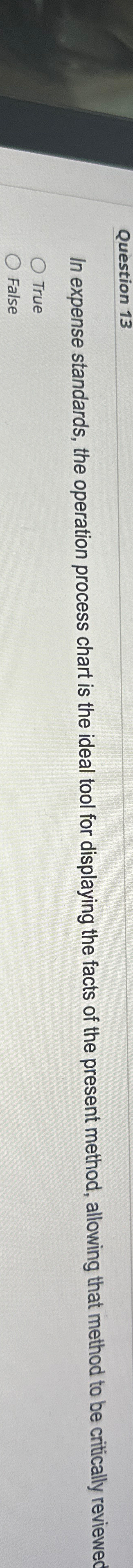  Question 13 In expense standards, the operation process chart is the