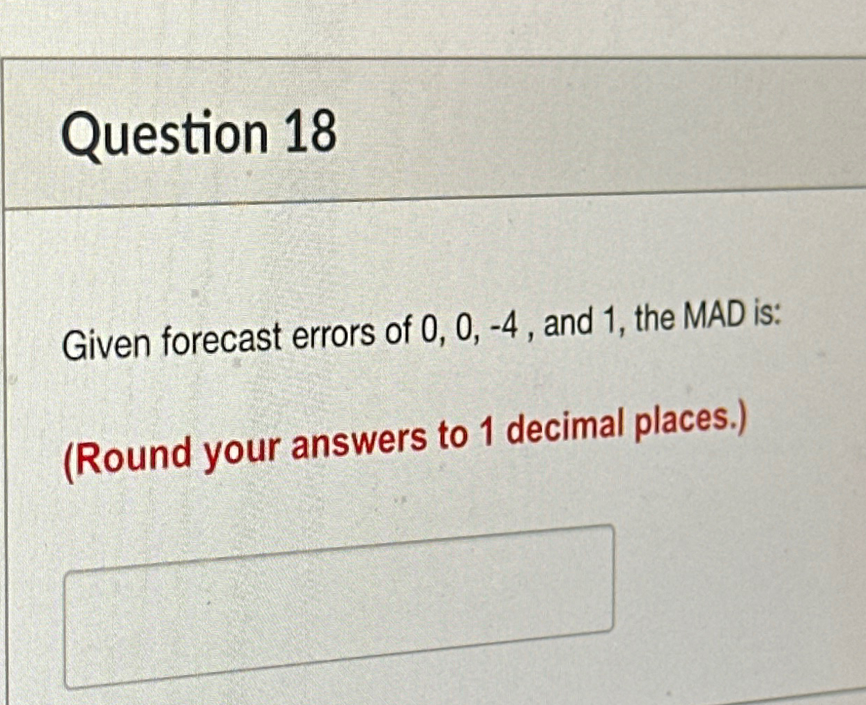  Question 18 Given forecast errors of 0,0,-4, and 1, the MAD