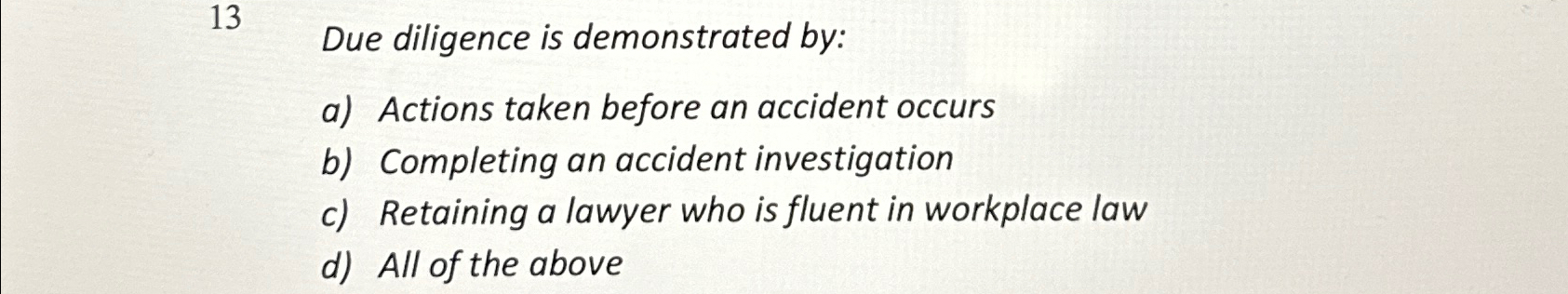  13 Due diligence is demonstrated by: a) Actions taken before an