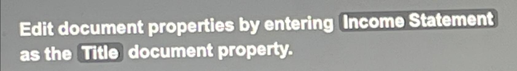  Edit document properties by entering Income Statement as the Title document