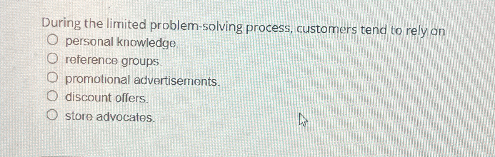  During the limited problem-solving process, customers tend to rely on personal