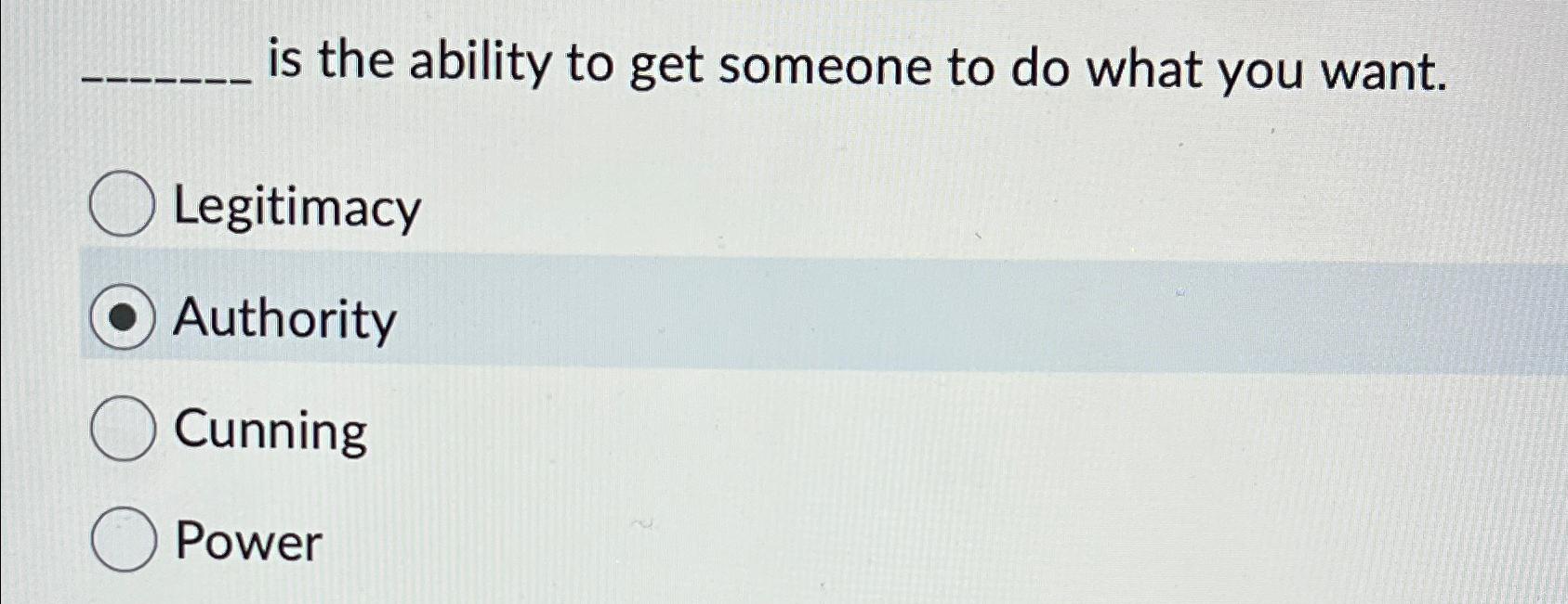  is the ability to get someone to do what you want.