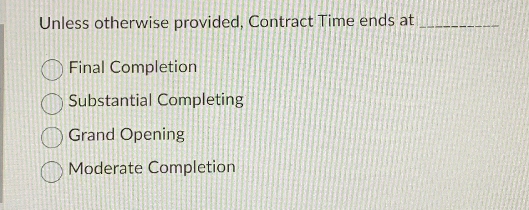 Unless otherwise provided, Contract Time ends at Final Completion Substantial Completing