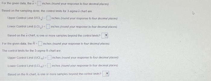 four decimal places) Based on the sampling done, the control limits for