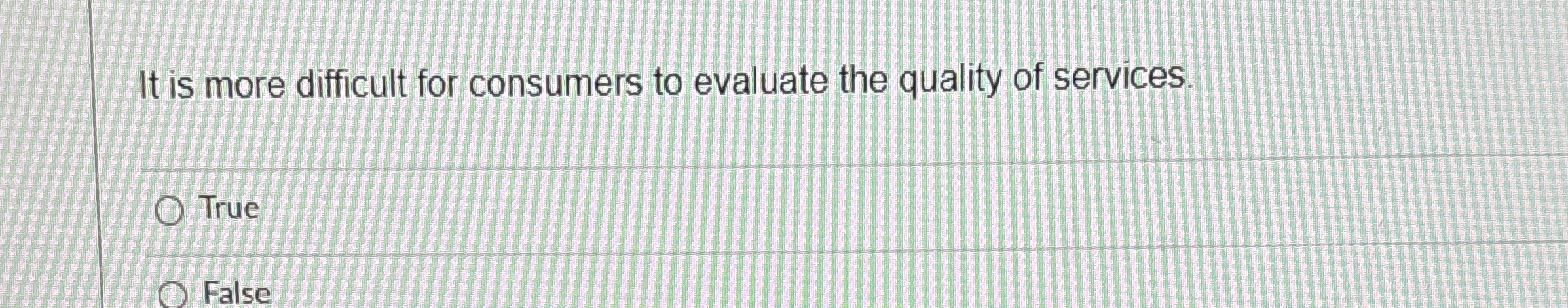  It is more difficult for consumers to evaluate the quality of