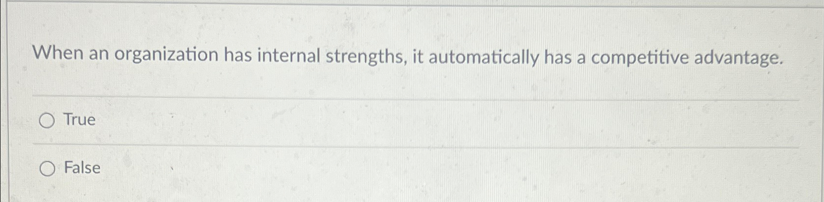 When an organization has internal strengths, it automatically has a competitive