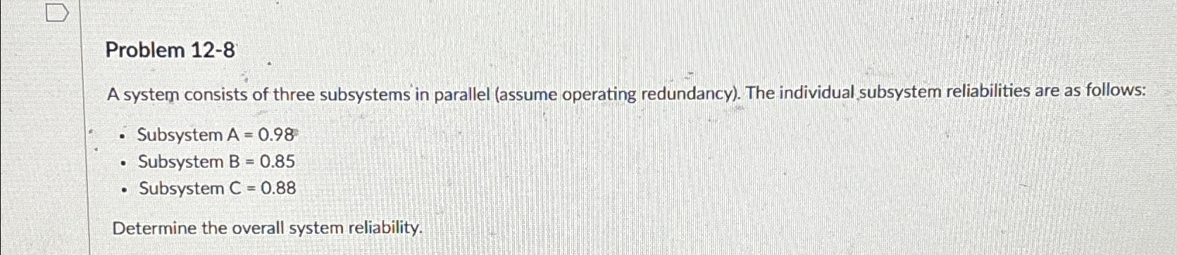  Problem 12-8 A system consists of three subsystems in parallel (assume