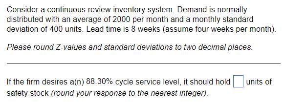  Consider a continuous review inventory system. Demand is normally distributed with