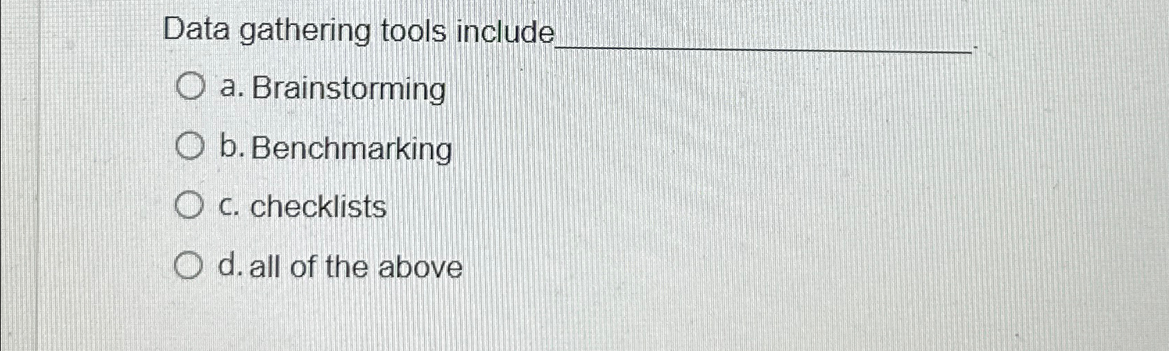 Data gathering tools include a. Brainstorming b. Benchmarking C. checklists d.