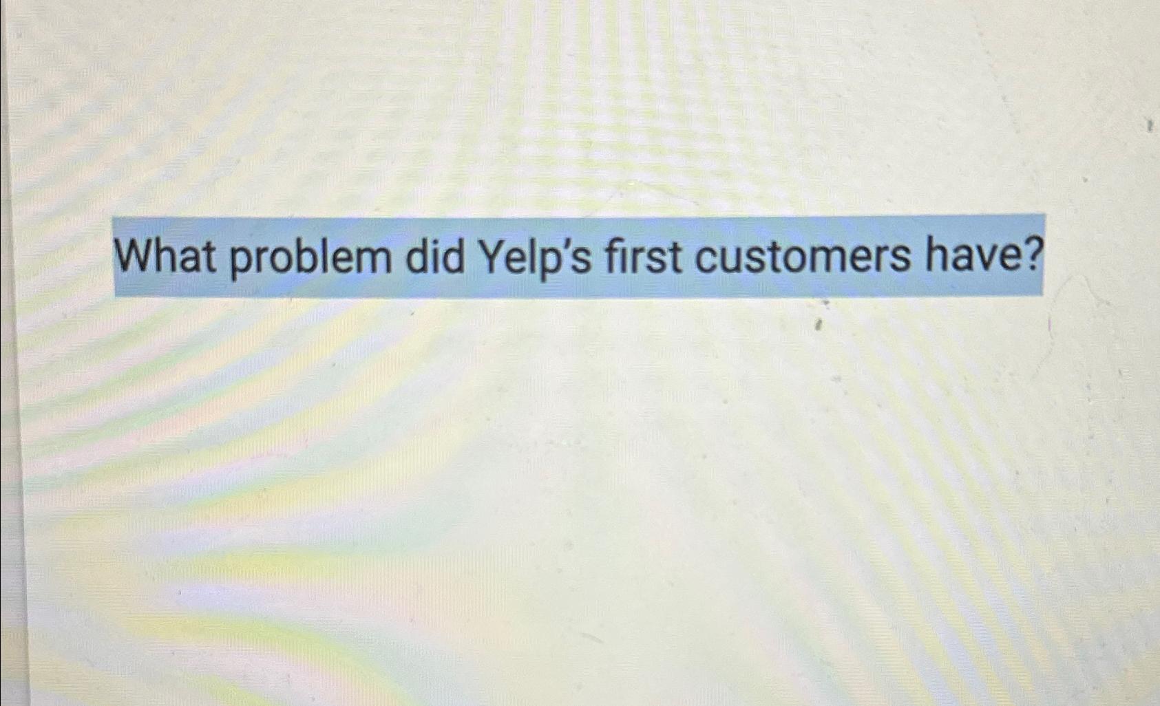  What problem did Yelp's first customers have? 