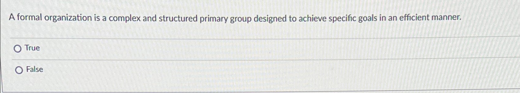  A formal organization is a complex and structured primary group designed