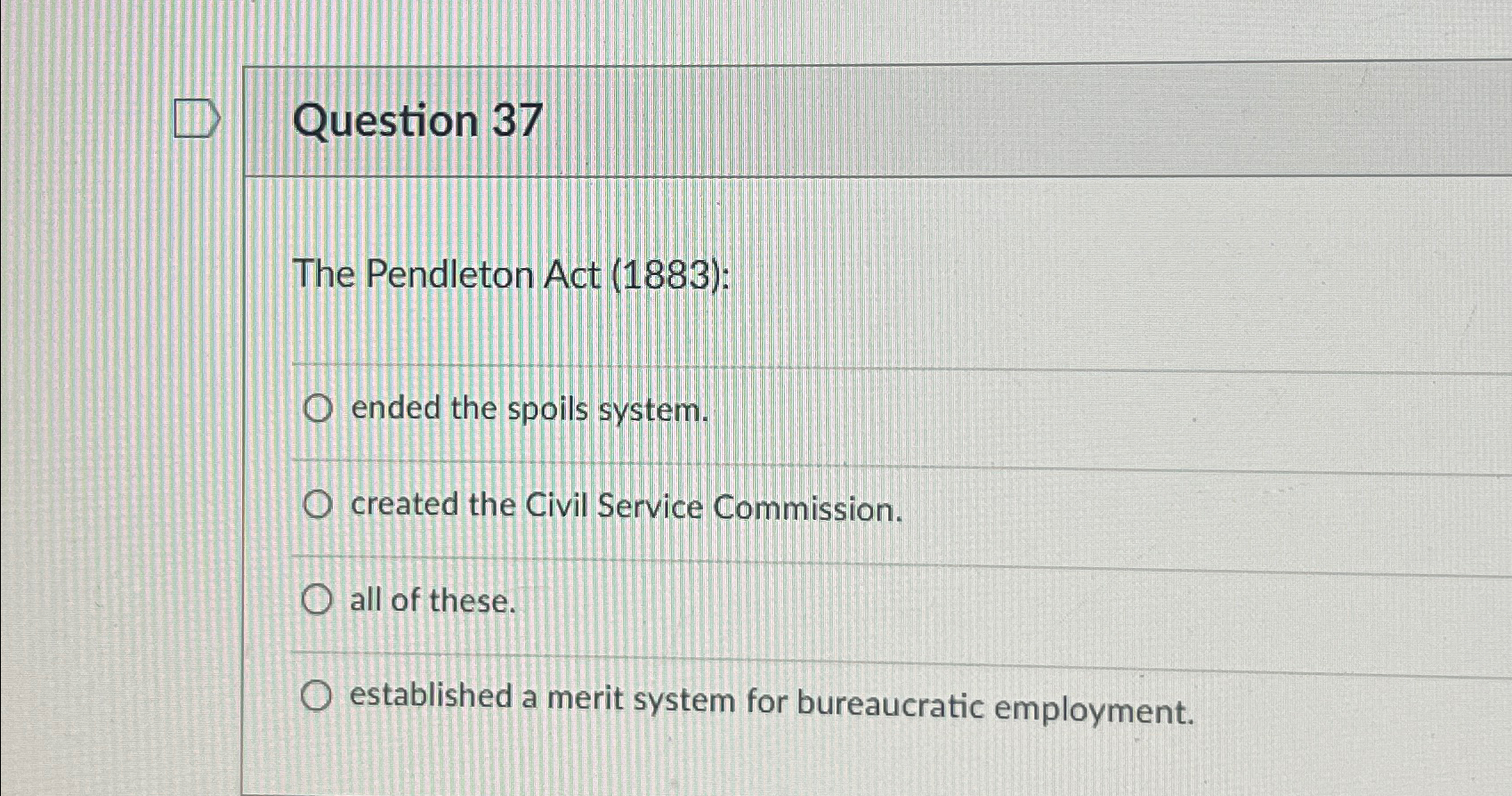  Question 37 The Pendleton Act (1883): ended the spoils system. created