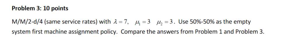 machine utilization U. Problem 1: 10 points M/M/2/4 (identical servers) with =7,=3.