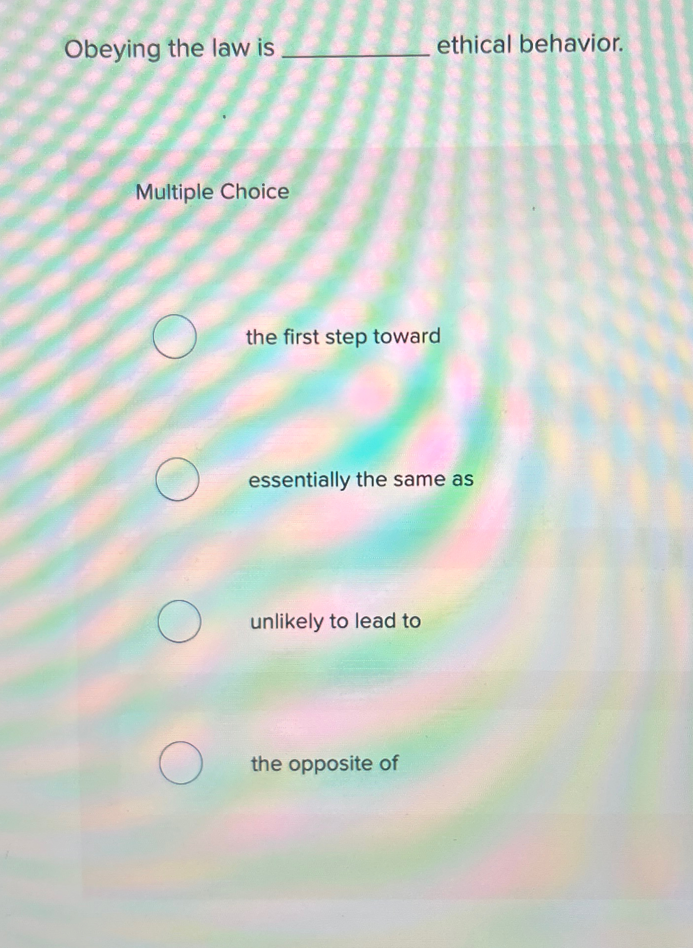  Obeying the law is ethical behavior. Multiple Choice the first step