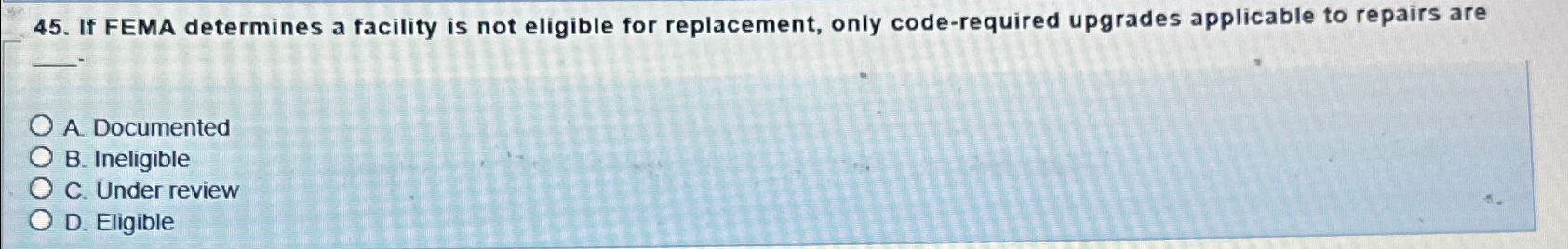  If FEMA determines a facility is not eligible for replacement, only